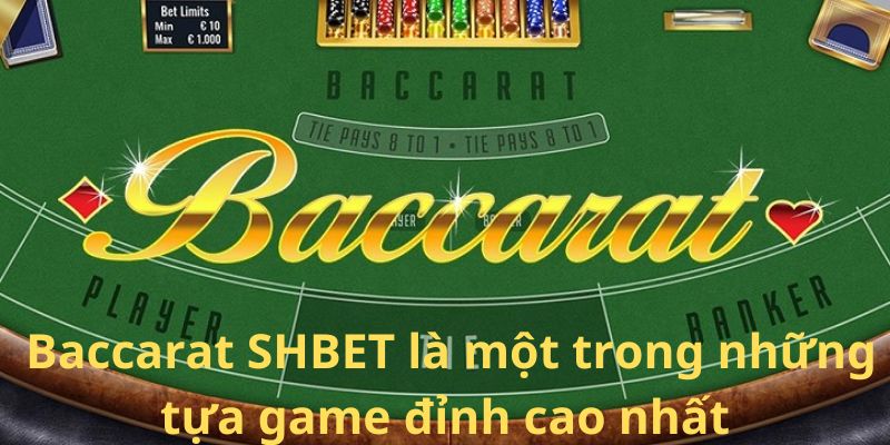 Baccarat SHBET là một trong những tựa game đỉnh cao nhất