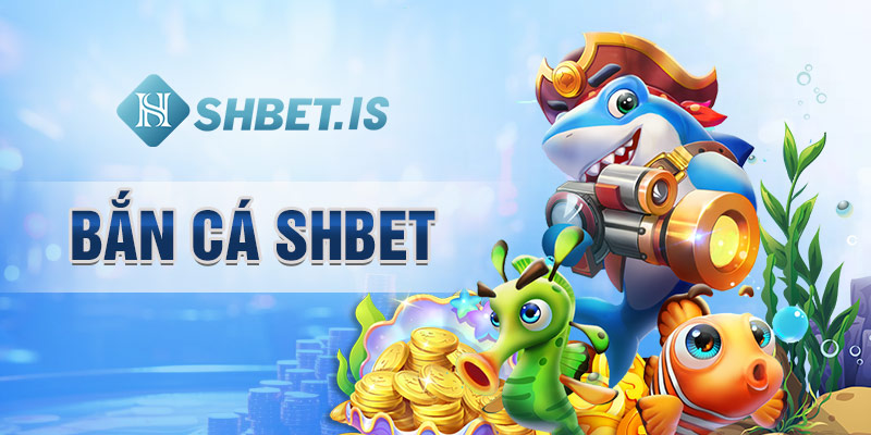 Tổng quan về sảnh bắn cá SHBET