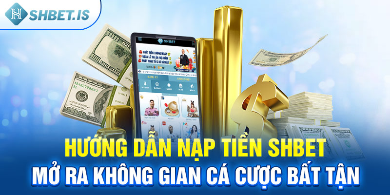 Hướng dẫn nạp tiền SHBET - Mở ra không gian cá cược bất tận