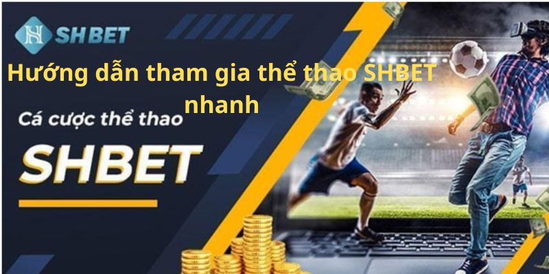 Hướng dẫn tham gia thể thao SHBET nhanh